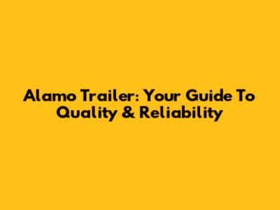 Alamo Trailer: Your Guide To Quality & Reliability