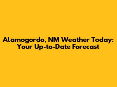 Alamogordo, NM Weather Today: Your Up-to-Date Forecast