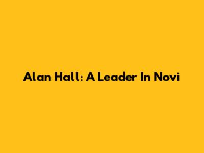 Alan Hall: A Leader In Novi