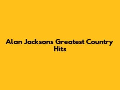 Alan Jackson's Greatest Country Hits