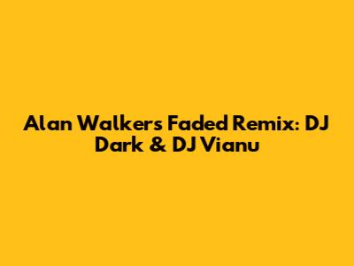 Alan Walker's "Faded" Remix: DJ Dark & DJ Vianu