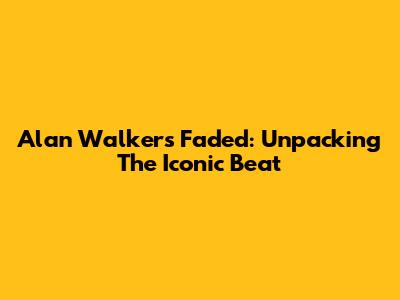 Alan Walker's Faded: Unpacking The Iconic Beat