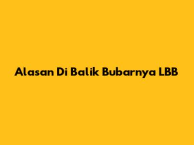 Alasan Di Balik Bubarnya LBB