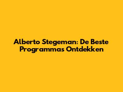 Alberto Stegeman: De Beste Programma's Ontdekken