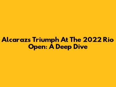 Alcaraz's Triumph At The 2022 Rio Open: A Deep Dive