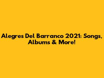 Alegres Del Barranco 2021: Songs, Albums & More!