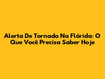 Alerta De Tornado Na Flórida: O Que Você Precisa Saber Hoje