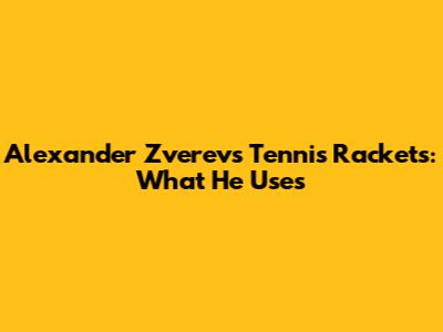 Alexander Zverev's Tennis Rackets: What He Uses