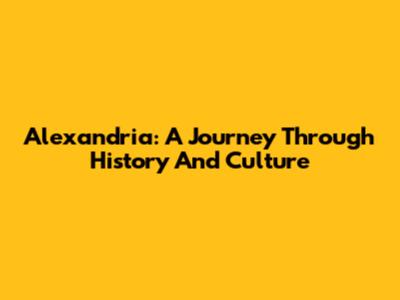 Alexandria: A Journey Through History And Culture