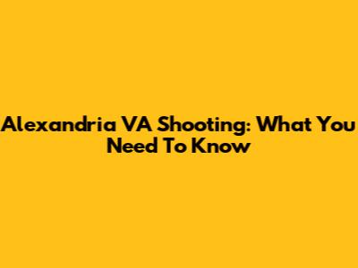 Alexandria VA Shooting: What You Need To Know