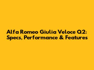 Alfa Romeo Giulia Veloce Q2: Specs, Performance & Features