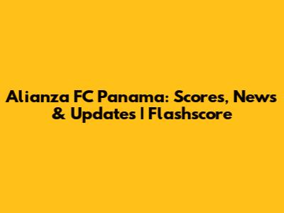 Alianza FC Panama: Scores, News & Updates | Flashscore