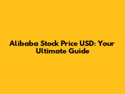 Alibaba Stock Price USD: Your Ultimate Guide