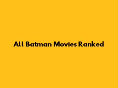 All Batman Movies Ranked