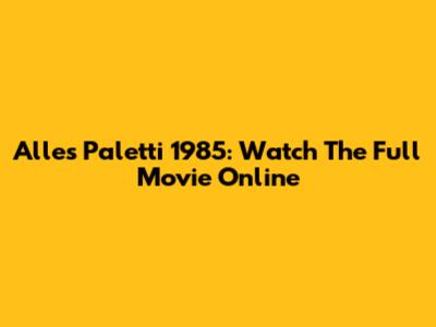 Alles Paletti 1985: Watch The Full Movie Online