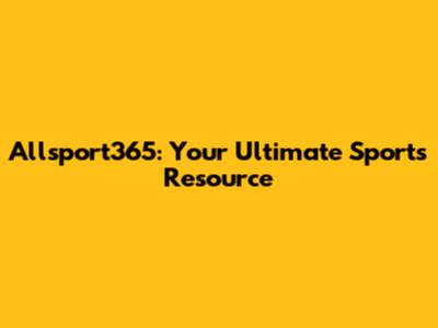 Allsport365: Your Ultimate Sports Resource