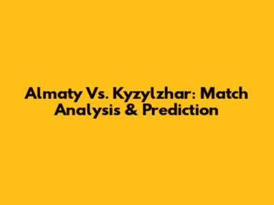 Almaty Vs. Kyzylzhar: Match Analysis & Prediction