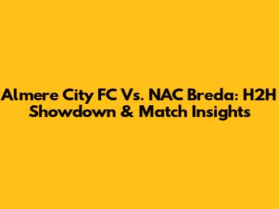 Almere City FC Vs. NAC Breda: H2H Showdown & Match Insights
