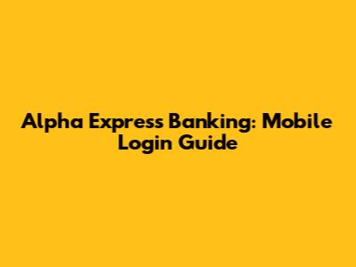 Alpha Express Banking: Mobile Login Guide