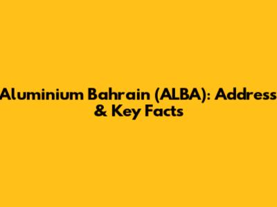 Aluminium Bahrain (ALBA): Address & Key Facts