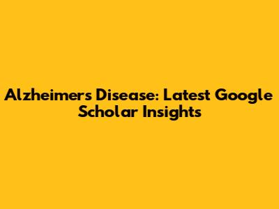 Alzheimer's Disease: Latest Google Scholar Insights
