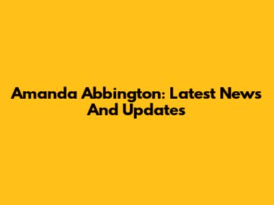Amanda Abbington: Latest News And Updates