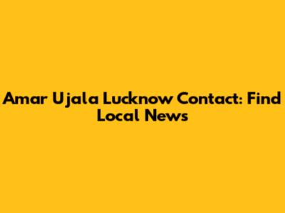 Amar Ujala Lucknow Contact: Find Local News