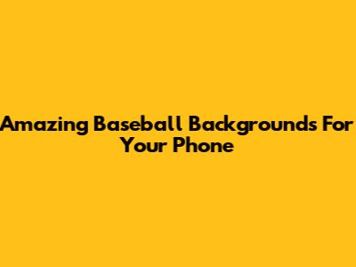 Amazing Baseball Backgrounds For Your Phone