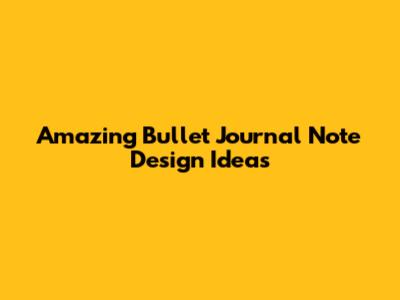 Amazing Bullet Journal Note Design Ideas
