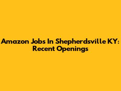 Amazon Jobs In Shepherdsville KY: Recent Openings