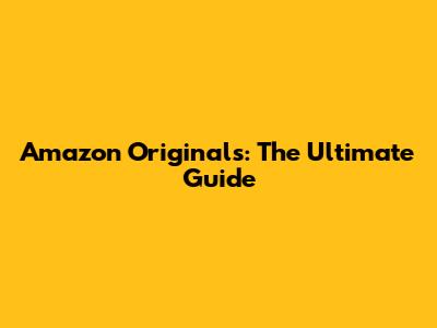 Amazon Originals: The Ultimate Guide