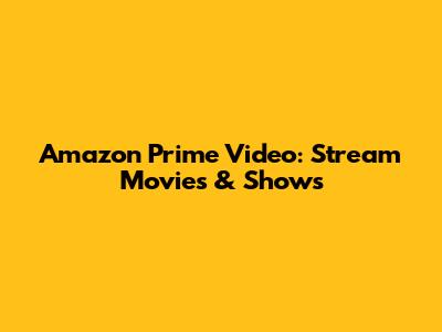 Amazon Prime Video: Stream Movies & Shows