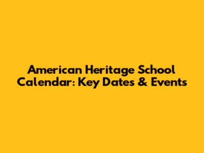 American Heritage School Calendar: Key Dates & Events