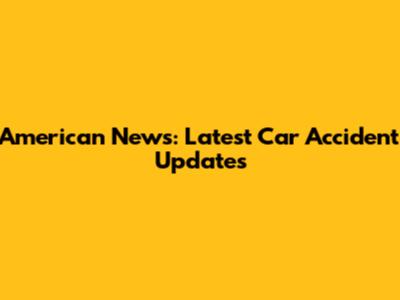 American News: Latest Car Accident Updates