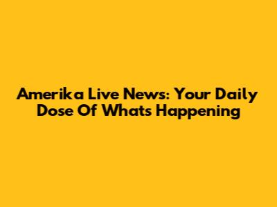 Amerika Live News: Your Daily Dose Of What's Happening
