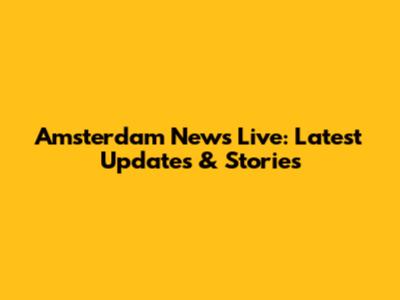 Amsterdam News Live: Latest Updates & Stories