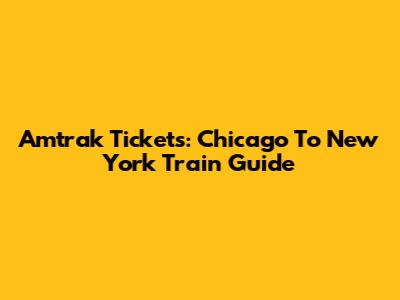 Amtrak Tickets: Chicago To New York Train Guide