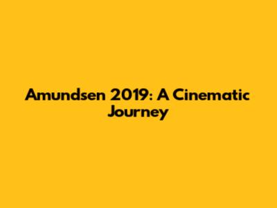 Amundsen 2019: A Cinematic Journey