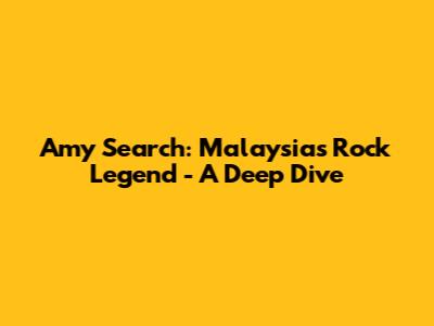 Amy Search: Malaysia's Rock Legend - A Deep Dive