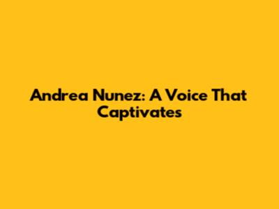 Andrea Nunez: A Voice That Captivates
