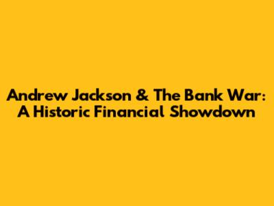 Andrew Jackson & The Bank War: A Historic Financial Showdown