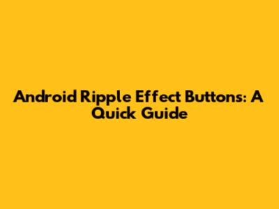 Android Ripple Effect Buttons: A Quick Guide