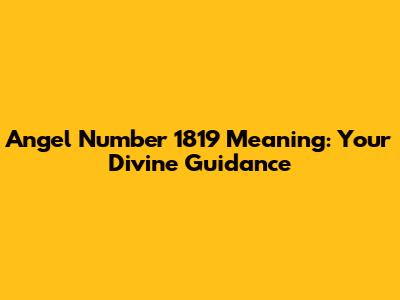 Angel Number 1819 Meaning: Your Divine Guidance