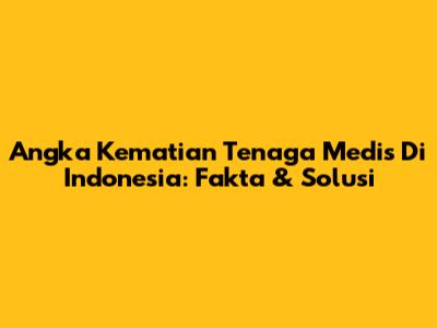 Angka Kematian Tenaga Medis Di Indonesia: Fakta & Solusi