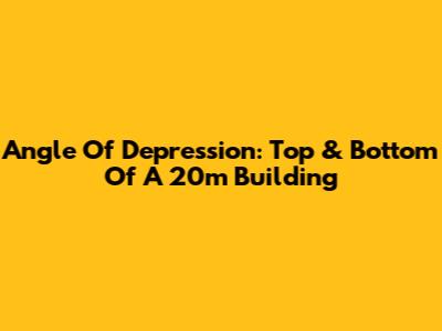 Angle Of Depression: Top & Bottom Of A 20m Building