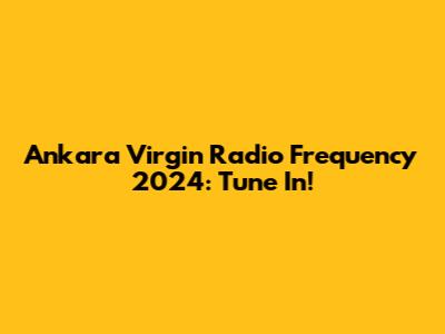 Ankara Virgin Radio Frequency 2024: Tune In!