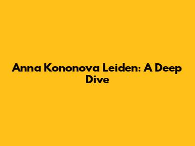 Anna Kononova Leiden: A Deep Dive