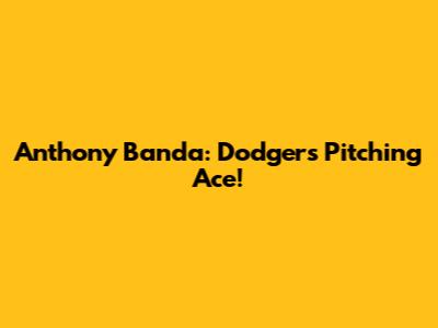 Anthony Banda: Dodgers Pitching Ace!