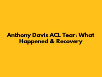 Anthony Davis ACL Tear: What Happened & Recovery