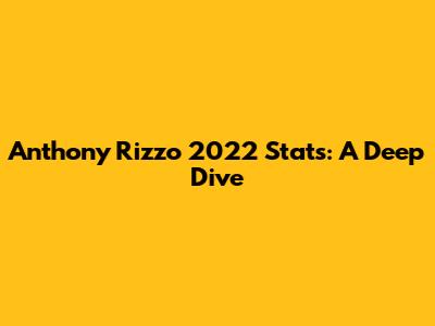 Anthony Rizzo 2022 Stats: A Deep Dive